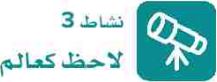 نشاط 3 لاحظ كعالم